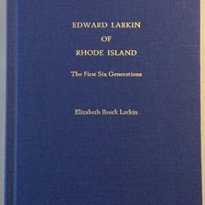 Edward Larkin of Rhode Island : Freeman of Newport 1655 & of Westerly 1664, The First 6 Generations