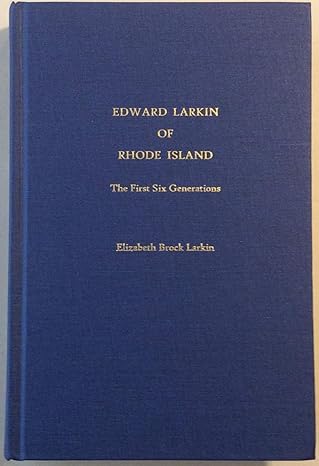 Edward Larkin of Rhode Island : Freeman of Newport 1655 & of Westerly 1664, The First 6 Generations